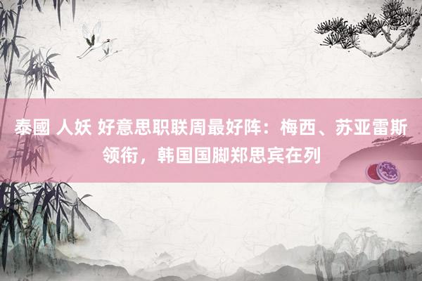 泰國 人妖 好意思职联周最好阵：梅西、苏亚雷斯领衔，韩国国脚郑思宾在列