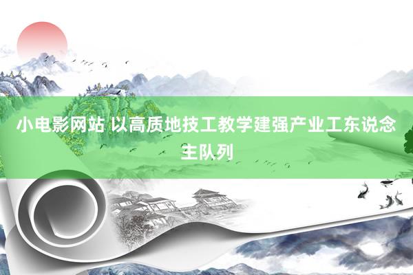 小电影网站 以高质地技工教学建强产业工东说念主队列