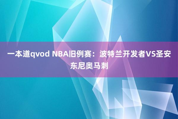 一本道qvod NBA旧例赛：波特兰开发者VS圣安东尼奥马刺