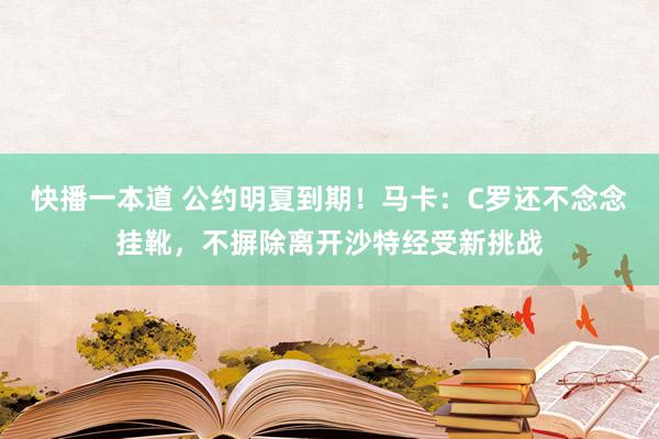 快播一本道 公约明夏到期！马卡：C罗还不念念挂靴，不摒除离开沙特经受新挑战